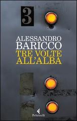 Tre volte all'alba - Alessandro Baricco