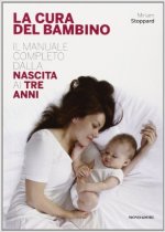 La cura del bambino, il manuale completo dalla nascita ai tre anni