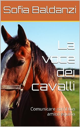 La voce dei cavalli: Comunicare con il tuo amico equino – Sofia Baldanzi